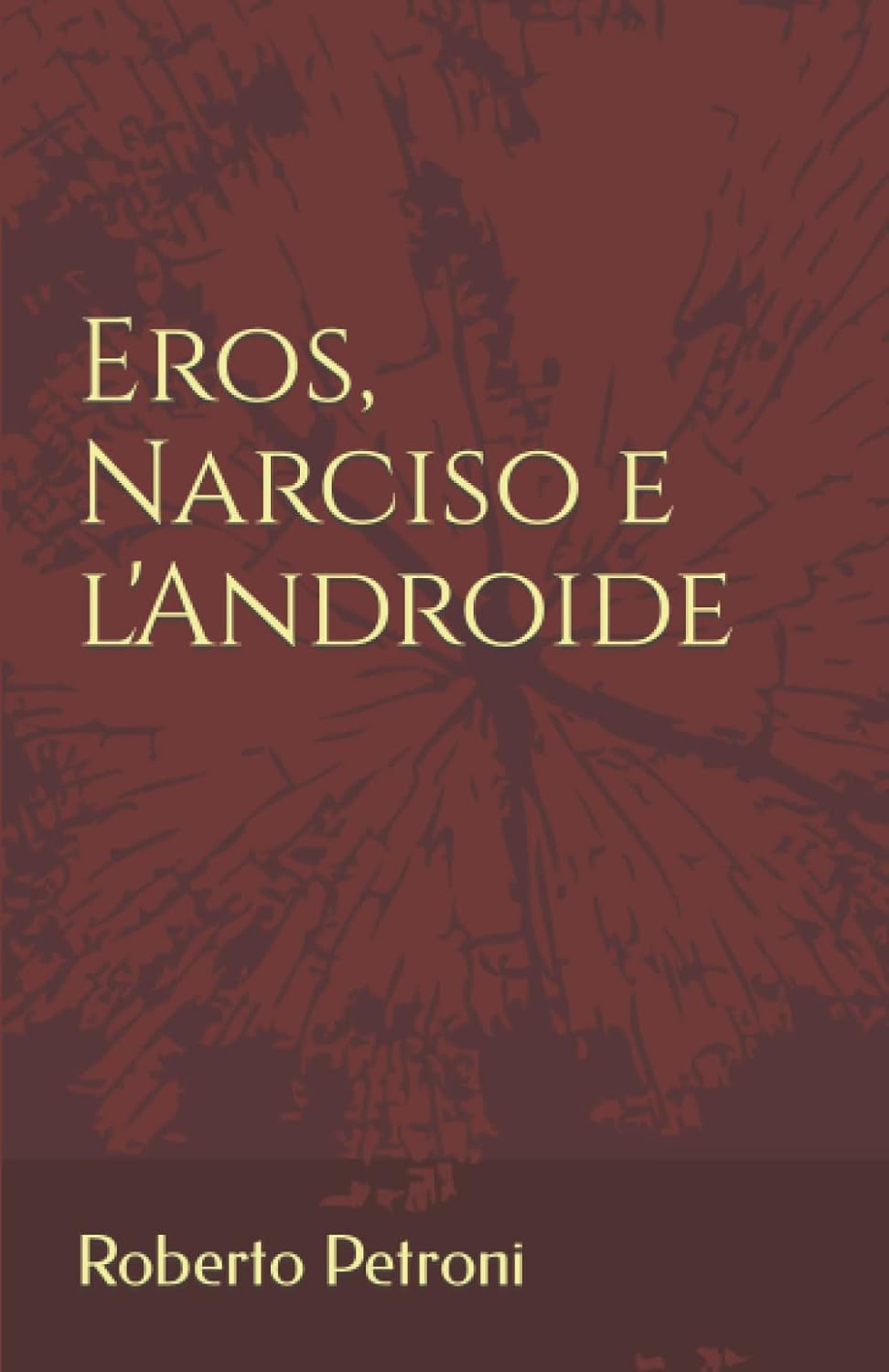 Eros, Narciso e l'Androide - Roberto Petroni